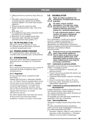 Page 8989
POLSKIPL
1. Odkręci ć korek rury spustowej oleju. Patrz rys. 
9.
2. Olej nale ży spu ści ć do przygotowanego 
wcze śniej naczynia. Zabra ć olej do punktu 
utylizacji odpadów. Nie rozla ć oleju na paski 
napę dowe.
3. Wkr ęci ć korek rury spustowej oleju. 
4. Wyj ąć wska źnik poziomu oleju i wla ć nowy 
olej.
Ilo ść oleju: 1,2 l
5. Po uzupenieniu oleju nale ży uruchomi ć silnik i 
pozostawi ć go na 30 sekund. 
6. Sprawdzi ć, czy nie nast ąpi wyciek oleju.
7. Zatrzyma ć silnik. Odczeka ć 30 sekund i...