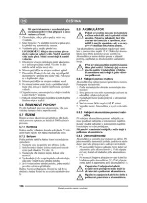 Page 126126
ČEŠTINACS
Překlad p ůvodního návodu k používání
P ři spušt ění motoru v uzav řených pro-
storách musí být výfuk p řipojen k odsá-
vacímu za řízení.
2. Zkontrolujte, zda je páka spojky zadní osy  vysunuta.
3. Spus ˙te motor. Po spušt ění motoru se páka spoj-
ky př ední osy automaticky zasune.
4. Vytáhn ěte páku spojky p řední osy.
UPOZORNĚ NÍ! Olej se do systému p řevo-
dovky na čerpá velmi rychle. Nádrž musí být 
vždy zcela plná. Nikdy nesmí dojít k nasátí 
vzduchu.
5. D řev ěným klínem zablokujte...