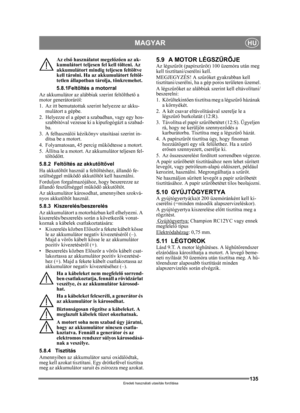 Page 135135
MAGYARHU
Eredeti használati utasítás fordítása
Az első használatot megel őzően az ak-
kumulátort teljesen fel kell tölteni. Az 
akkumulátort mindig teljesen feltöltve 
kell tárolni. Ha az akkumulátort feltöl-
tetlen állapotban tárolja, tönkremehet. 
5.8.1Feltöltés a motorral
Az akkumulátor az alábbiak szerint feltölthet ő a 
motor generátoráról:
1. Az itt bemutatottak szerint helyezze az akku- mulátort a gépbe.
2. Helyezze el a gépet a  szabadban, vagy egy hos-
szabbítóval vezesse ki  a kipufogógázt...