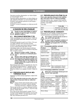 Page 140140
SLOVENSKOSL
Prevod izvirnih navodil
Največja navpi čna obremenitev na vle čno kljuko 
ne sme presegati 100 N.
Največ ja naletna obremenitev na vle čno kljuko za-
radi vle čenih priklju čkov ne sme presegati 500 N.
POZOR! Pred uporabo pri kolice se posvetujte s 
svojo zavarovalnico.
POZOR! Ta stroj ni namenjen za vožnjo po javnih 
cestah.
4 ZAGON IN DELOVANJE
Stroja ne smet e uporabljati, če pokrov 
motorja ni zaprt in zapet. Nevarnost 
opeklin in udarcev.
4.1 NALIVANJE BENCINA (7:Q)Vedno uporabljajte...
