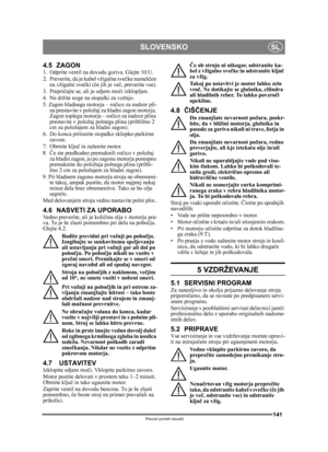 Page 141141
SLOVENSKOSL
Prevod izvirnih navodil
4.5 ZAGON1.  Odprite ventil na dovodu goriva. Glejte 10:U.
2.  Preverite, da je kabel vžigalne sve čke nameš čen 
na vžigalni sve čki ( če jih je ve č, preverite vse).
3. Prepri čajte se, ali je odjem mo či izklopljen. 
4. Ne držite noge na  stopalki za vožnjo. 
5. Zagon hladnega motorja – ro čico za nadzor pli-
na prestavite v položaj za hladni zagon motorja. 
Zagon toplega motorja – ro čico za nadzor plina 
prestavite v položaj polnega plina (približno 2 
cm za...