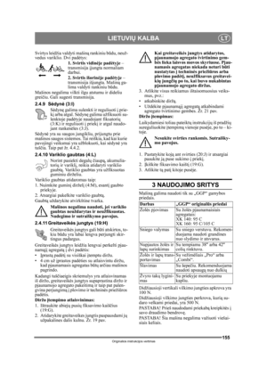 Page 155155
LIETUVIŲ KALBALT
Originalios instrukcijos vertimas
Svirtys leidžia valdyti mašiną  rankiniu būdu, neuž-
vedus variklio. Dvi pad ėtys:
1. Svirtis vidin ėje padė tyje – 
transmisija  įjungta normaliam 
darbui.
2. Svirtis išorinė je padėtyje – 
transmisija išjungta. Mašin ą ga-
lima valdyti rankiniu b ūdu.
Mašinos negalima vilkti ilgu atstumu ir dideliu 
grei čiu. Gali sugesti transmisija. 
2.4.9 Sė dynė (3:I)
S ėdynę  galima sulenkti ir reguliuoti  į prie-
kį  arba atgal. S ėdynę  galima užfiksuoti...