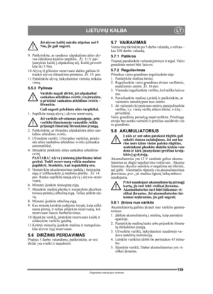 Page 159159
LIETUVIŲ KALBALT
Originalios instrukcijos vertimas
Jei alyvos kaišt į suksite stipriau nei 5 
Nm, jis gali sugesti.  
9.  Patikrinkite, ar sandarus užpakalin ės ašies aly-
vos išleidimo kaiš čio tarpiklis.  Žr. 11:Y pav. 
Į statykite kaišt į į  užpakalin ę aš į. Kaišt į priverž-
kite iki 5 Nm.
10.Alyvą  iš giliosios rezervuaro dalies galima iš-
traukti alyvos ištraukimo  prietaisu. Žr. 13. pav.
11.Pašalinkite alyv ą, laikydamiesi vietini ų reikala-
vim ų. 
5.5.3 Pylimas Variklis negali dirbti, jei...