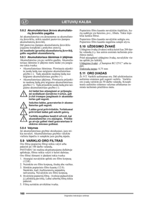 Page 160160
LIETUVIŲ KALBALT
Originalios instrukcijos vertimas
5.8.2 Akumuliatoriaus  įkrova akumuliato-
ri ų įkroviklio pagalba
Jei akumuliatorius yra  įkraunamas su akumuliato-
ri ų  įkrovikliu, reikia naudoti pastovios  įtampos 
akumuliatori ų įkrovikl į. 
D ėl pastovios  įtampos akumuliatori ų įkroviklio 
į sigijimo kreipkit ės  į prekybos atstov ą.
Jei naudosite į prastinį akumuliatori ų į krovikl į, 
galite sugadinti akumuliatori ų. 
5.8.3 Akumuliatoriaus iš ėmimas ir  įd ėjimasAkumuliatorius yra po...