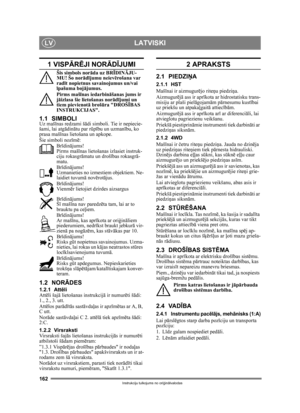 Page 162162
LATVISKILV
Instrukciju tulkojums no oriģin ālvalodas
1 VISP ĀRĒJI NOR ĀDĪJUMI
Šis simbols nor āda uz BRĪDIN ĀJU-
MU! Šo nor ādījumu neiev ērošana var 
rad īt nopietnus savainojumus un/vai 
ī pašuma boj ājumus.
Pirms maš īnas iedarbin āšanas jums ir 
j āizlasa šie lietošanas nor ādījumi un 
tiem pievienot ā brošūra DROŠĪ BAS 
INSTRUKCIJAS.
1.1 SIMBOLIUz maš īnas redzami š ādi simboli. Tie ir nepiecie-
šami, lai atg ādin ātu par r ūpību un uzman ību, ko 
prasa maš īnas lietošana un apkope.
Šie simboli...