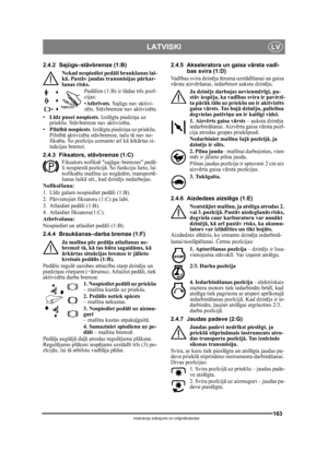 Page 163163
LATVISKILV
Instrukciju tulkojums no oriģin ālvalodas
2.4.2 Saj ūgs–st āvbremze (1:B)
Nekad nespiediet ped āli braukšanas lai-
k ā. Past āv jaudas transmisijas p ārkar-
šanas risks.
Pedālim (1:B) ir š ādas tr īs poz ī-
cijas:
• Atbr īvots . Saj ūgs nav aktivi-
z ē ts. Stā vbremze nav aktiviz ēta.
• Līdz pusei nospiests . Izslēgta piedzi ņa uz 
priekšu. St āvbremze nav aktiviz ēta.
• Piln īb ā nospiests. Izsl ēgta piedzi ņa uz priekšu. 
Piln ībā  aktiviz ēta st āvbremze, ta ču t ā nav no-
fiks ēta. Šo...
