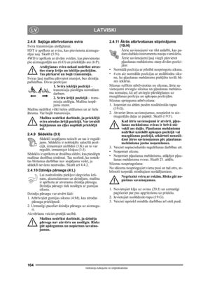 Page 164164
LATVISKILV
Instrukciju tulkojums no oriģin ālvalodas
2.4.8 Saj ūga atbrī vošanas svira 
Svira transmisijas atsl ēgšanai.
HST ir apr īkots ar sviru, kas pievienota aizmugu-
r ē jai asij. Skat īt (5:N).
4WD ir apr īkots ar div ām svir ām, kas pievienotas 
pie aizmugur ējā s ass (6:O) un priekš ējā s ass (6:P). 
Atsl ēgšanas svira nekad nedr īkst atras-
ties starp  ārējo un iekš ējo poz īcij ām. 
Ta s  p ārkars ē un bojā  transmisiju.
Sviras  ļauj maš īnu pā rvietot stumjot, bez dzin ēja 
pal īdz ības....