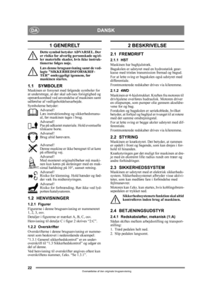Page 2222
DANSKDA
Oversættelse af den originale brugsanvisning
1 GENERELT
Dette symbol betyder ADVARSEL. Der 
er risiko for alvorlig personskade og/el-
ler materielle skader, hvis ikke instruk-
tionerne følges nøje.
Læs denne brugsanvisning samt de ved-
lagte SIKKERHEDSFORSKRIF-
TER omhyggeligt igennem, før 
maskinen startes.
1.1 SYMBOLERMaskinen er forsynet med følgende symboler for 
at understrege, at der sk al udvises forsigtighed og 
opmærksomhed ved anvendelse af maskinen samt 
udførelse af vedlig...