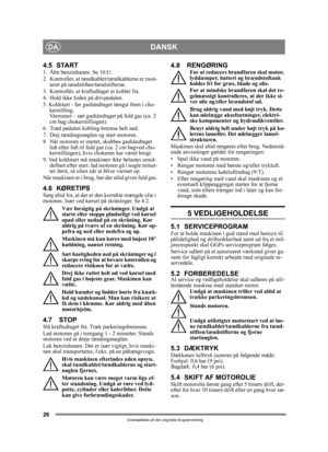 Page 2626
DANSKDA
Oversættelse af den originale brugsanvisning
4.5 START1.  Åbn benzinhanen. Se 10:U.
2.  Kontroller, at tændkablet/tændkablerne er mon-teret på tændstiften/tændstifterne.
3.  Kontrollér, at kraf tudtaget er koblet fra. 
4. Hold ikke foden på drivpedalen. 
5. Koldstart - før gashå ndtaget længst frem i cho-
kerstilling. 
Varmstart – sæt gashåndtag et på fuld gas (ca. 2 
cm bag chokerstillingen).
6.  Træd pedalen kobling-bremse helt ned.
7.  Drej tændingsnøglen og start motoren.
8 Når motoren er...