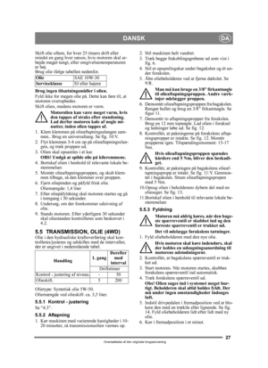 Page 2727
DANSKDA
Oversættelse af den originale brugsanvisning
Skift olie oftere, for hver 25 timers drift eller 
mindst en gang hver sæson, hvis motoren skal ar-
bejde meget tungt, eller omgivelsestemperaturen 
er høj.
Brug olie ifølge  tabellen nedenfor.
Brug ingen tilsætningsmidler i olien.
Fyld ikke for megen olie på. Dette kan føre til, at 
motoren overophedes. 
Skift olien, medens motoren er varm. Motorolien kan være meget varm, hvis 
den tappes af straks efter standsning. 
Lad derfor motoren  køle af...