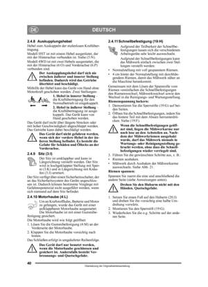 Page 4040
DEUTSCHDE
Übersetzung der Originalbetriebsanleitung
2.4.8 Auskupplungshebel 
Hebel zum Auskuppeln der stufenlosen Kraftüber-
tragung.
Modell HST ist mit einem Hebel ausgerüstet, der 
mit der Hinterachse verbunden ist. Siehe (5:N).
Modell 4WD ist mit zwei Hebeln ausgestattet, die 
mit der Hinterachse (6:O) und Vorderachse (6:P) 
verbunden sind. 
Der Auskupplungshebel darf sich nie 
zwischen äußerer und innerer Stellung 
befinden. Dadurch wird das Getriebe 
überhitzt und beschädigt.
Mithilfe der Hebel...