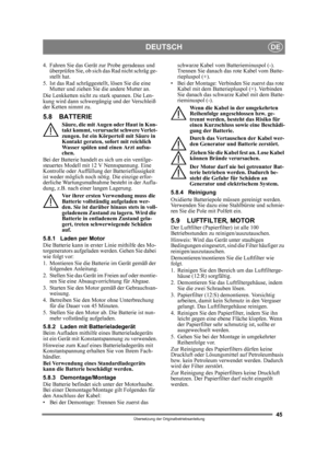 Page 4545
DEUTSCHDE
Übersetzung der Originalbetriebsanleitung
4. Fahren Sie das Gerät zur Probe geradeaus und 
überprüfen Sie, ob sich da s Rad nicht schräg ge-
stellt hat.
5. Ist das Rad schräggestellt, lösen Sie die eine  Mutter und ziehen Sie die andere Mutter an.
Die Lenkketten nicht zu stark spannen. Die Len-
kung wird dann schwergängig und der Verschleiß 
der Ketten nimmt zu.
5.8 BATTERIE
Säure, die mit Augen oder Haut in Kon-
takt kommt, verursacht schwere Verlet-
zungen. Ist ein Körperteil mit Säure in...