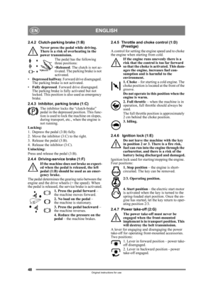 Page 4848
ENGLISHEN
Original instructions for use
2.4.2 Clutch-parking brake (1:B)Never press the pedal while driving. 
There is a risk of overheating in the 
power transmission. The pedal has the following 
three positions:
•Released . The clutch is not ac-
tivated. The parking brake is not 
activated.
• Depressed halfway . Forward drive disengaged. 
The parking brake is not activated.
• Fully depressed . Forward drive disengaged. 
The parking brake is fully activated but not 
locked. This position is also...