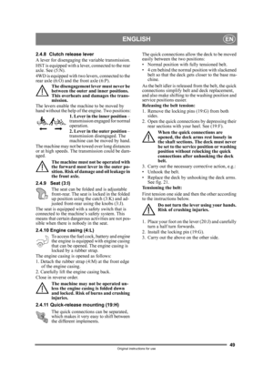 Page 4949
ENGLISHEN
Original instructions for use
2.4.8 Clutch release lever 
A lever for disengaging the variable transmission.
HST is equipped with a lever, connected to the rear 
axle. See (5:N).
4WD is equipped with two levers, connected to the 
rear axle (6:O) and the front axle (6:P). The disengagement le ver must never be 
between the outer an d inner positions. 
This overheats and  damages the trans-
mission.
The levers enable the machine to be moved by 
hand without the help of the engine. Two...