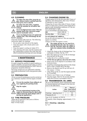 Page 5252
ENGLISHEN
Original instructions for use
4.8 CLEANING
To reduce the risk of fire, keep the en-
gine, silencer, battery and fuel tank free 
from grass, leaves and oil.
To reduce the risk of fire, regularly 
check the machine for oil and/or fuel 
leakage. 
Never use high-pressure water. This can 
damage shaft seals, electrical compo-
nents or hydraulic valves.
Never use high-pressure air against the 
radiator fins. This will damage the fin 
structure. 
Clean the machine after each use. The following...