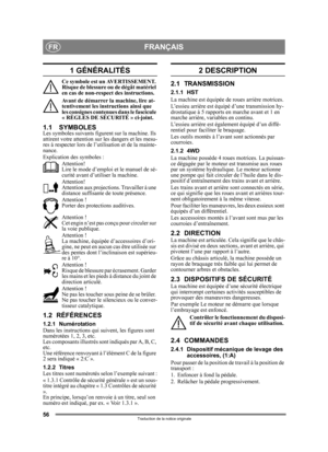 Page 5656
FRANÇAISFR
Traduction de la notice originale
1 GÉNÉRALITÉS
Ce symbole est un AVERTISSEMENT. 
Risque de blessure ou de dégât matériel 
en cas de non-respect des instructions.
Avant de démarrer la machine, lire at-
tentivement les instructions ainsi que 
les consignes contenues dans le fascicule 
« RÈGLES DE SÉCURITÉ » ci-joint.
1.1 SYMBOLESLes symboles suivants figurent sur la machine. Ils 
attirent votre attention su r les dangers et les mesu-
res à respecter lors de l’utilisation et de la mainte-...