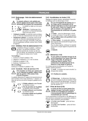Page 5757
FRANÇAISFR
Traduction de la notice originale
2.4.2 Embrayage - frein de stationnement 
(1:B) 
Ne jamais enfoncer cette pédale pen-
dant les déplacements pour éviter toute 
surchauffe des organes  de transmission.
La pédale se règle sur trois posi-
tions :
• Relâchée . Lembrayage nest 
pas activé. Le frein de stationne-
ment nest pas activé.
•  Enfoncée à moitié . La marche avant est désac-
tivée. Le frein de stationnement nest pas activé.
• Totalement enfoncé. La marche avant est dé-
sactivée. Le...