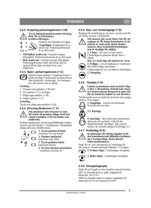 Page 77
SVENSKASV
Bruksanvisning i original
2.4.2 Koppling-parkeringsbroms (1:B)Tryck aldrig på pedalen under körning. 
Risk för överhettning i 
kraftöverföringen. Pedalen har följande tre lägen:
•Uppsläppt . Kopplingen är ej 
aktiverad. Parkeringsbromsen 
är ej aktiverad.
• Till hälften nedtryckt . Framdrivningen 
frikopplad. Parkeringsbrom sen är ej aktiverad.
• Helt nedtryckt . Framdrivningen frikopplad. 
Parkeringsbromsen fullt aktiverad men ej 
spärrad.Detta läge används även som 
nödbroms.
2.4.3 Spärr,...