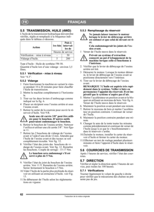 Page 6262
FRANÇAISFR
Traduction de la notice originale
5.5 TRANSMISSION, HUILE (4WD)L’huile de la transmission hydraulique doivent être 
vérifiés, réglés et rempla cés à la fréquence indi-
quée dans le tableau ci-dessous.
Type d’huile : Huile de synthèse 5W-50.
Quantité d’huile lors d’une vidange : environ 3,5 
litres.
5.5.1 Vérification - mise à niveau
Voir “4.3”.
5.5.2 Vidange
1 Faire fonctionner la mach ine en variant la vites-
se pendant 10 à 20 minutes pour faire chauffer 
l’huile de transmission.
2....