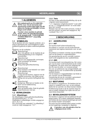Page 6565
NEDERLANDSNL
Vertaling van de oorspronkelijke gebruiksaanwijzing
1 ALGEMEEN
Dit symbool geeft een WAARSCHU-
WING weer. Als de instructies niet 
nauwkeurig worden opgevolgd, kan dit 
leiden tot ernstige persoonlijke verwon-
dingen en/of schade.
Voordat u deze machine in gebruik 
neemt, moet u de gebruiksaanwijzing 
en de meegeleverde VEILIGHEIDS-
VOORSCHRIFTEN zorgvuldig 
doornemen.
1.1 SYMBOLENOp de machine ziet u de volgende symbolen  om u 
eraan te herinneren dat voorzichtigheid en oplet-
tendheid...