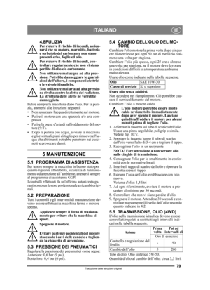 Page 7979
ITALIANOIT
Traduzione delle istruzioni originali
4.8PULIZIAPer ridurre il rischio di incendi, assicu-
rarsi che su motore, marmitta, batteria 
e serbatoio del carburante non siano 
presenti erba, foglie ed olio.
Per ridurre il rischio di incendi, con-
trollare regolarmente che non vi siano 
perdite di olio e/o carburante. 
Non utilizzare mai acqua ad alta pres-
sione. Potrebbe dann eggiare le guarni-
zioni dellalbero, i componenti elettrici 
e le valvole idrauliche.
Non utilizzare mai aria ad alta...