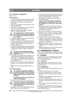 Page 8080
ITALIANOIT
Traduzione delle istruzioni originali
5.5.1 Controllo e regolazioni
Vedere “4.3”.
5.5.2 Scarico
1. Azionare la macchina a varie velocità per 10-20 
minuti per riscaldare lolio della trasmissione.
2. Posizionare la macchina completamente in  orizzontale.
3. Disinserire entrambe le leve di disinnesto come  illustrato nella fig. 6.
4. Posizionare un contenitore sotto lassale poste- riore e uno sotto quello anteriore.
5. Togliere il coperchio per aprire il serbatoio  dell’olio. Vedere la figura...