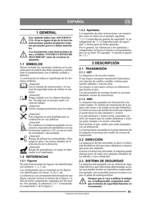 Page 8383
ESPAÑOLES
Traducción del manual original
1 GENERAL
Este símbolo indica una ADVERTEN-
CIA.  Si n o se  sigue n al  pie  de  la l et ra las 
instrucciones pueden producirse lesio-
nes personales graves o daños materia-
les.
Lea atentamente estas instrucciones de 
uso y el folleto “INSTRUCCIONES DE 
SEGURIDAD” antes de arrancar la 
máquina.
1.1 SÍMBOLOSHemos incluido los siguientes símbolos en la má-
quina para recordarle que debe manejarla y realizar 
todo el mantenimiento con el debido cuidado y...