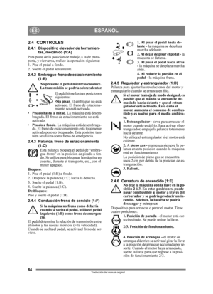 Page 8484
ESPAÑOLES
Traducción del manual original
2.4 CONTROLES
2.4.1 Dispositivo elevador de herramien-
tas, mecánico (1:A)
Para pasar de la  posición de trabajo a la de trans-
porte, y viceversa, realic e la operación siguiente:
1. Pise el pedal a fondo. 
2. Suelte el pe dal lentamente.
2.4.2 Embrague-freno de estacionamiento  (1:B) 
No presione el pedal mientras conduce. 
La transmisión se podría sobrecalentar.
El pedal tiene las tres posiciones 
siguientes:
•Sin pisar . El embrague no está 
activado. El...