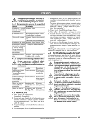 Page 8787
ESPAÑOLES
Traducción del manual original
Si alguno de los resultados obtenidos no 
es satisfactorio, ¡no utilice la máquina! 
Llévela a un taller para que la revisen.
4.4.1 Comprobación ge neral de seguridad
4.4.2 Comprobación de seguridad eléctrica
Siempre que se vaya a utilizar la máqui-
na, es indispensable comprobar antes 
que el sistema de seguridad funcione co-
rrectamente.
4.5 ARRANQUE1.  Abra la llave de combustible. 
Consulte la figura 10:U.
2.  Compruebe que el cable de la bujía está correc-...