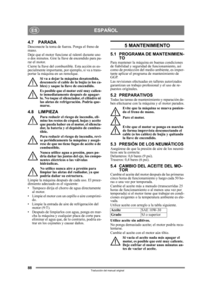 Page 8888
ESPAÑOLES
Traducción del manual original
4.7 PARADADesconecte la toma de fuerza. Ponga el freno de 
mano. 
Deje que el motor funci one al ralentí durante uno 
o dos minutos. Gire la llave de encendido para pa-
rar el motor.
Cierre la llave del combustible. Esta acción es es-
pecialmente importante, por  ejemplo, si va a trans-
portar la máquina en un remolque.
Si va a dejar la máquina desatendida, 
desconecte el cable de la bujía (o los ca-
bles) y saque la llave de encendido.
Es posible que el motor...