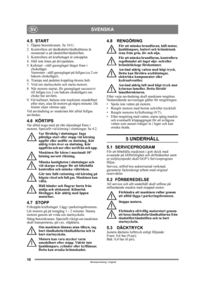 Page 1010
SVENSKASV
Bruksanvisning i original
4.5 START1.  Öppna bensinkranen. Se 10:U.
2. Kontrollera att tändkabeln/tändkablarna är 
monterad/-e på tändstiftet/tändstiften.
3.  Kontrollera att kraftuttaget är urkopplat. 
4. Håll inte foten  på drivpedalen. 
5. Kallstart - ställ gasreglaget längst fram i  chokeläget. 
Varmstart - ställ gasreglaget på fullgas (ca 2 cm 
bakom chokeläget).
6.  Trampa ned peda len koppling-broms helt.
7.  Vrid om startnyckeln och starta motorn.
8 När motorn startat, fö r...