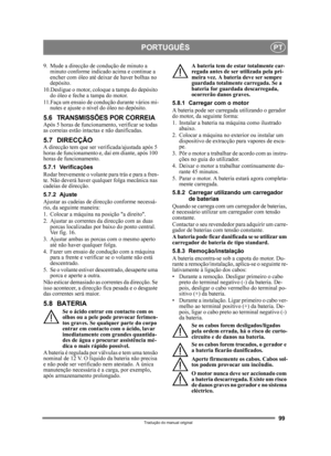 Page 9999
PORTUGUÊSPT
Tradução do manual original
9. Mude a direcção de condução de minuto a 
minuto conforme indica do acima e continue a 
encher com óleo até deixar de haver bolhas no 
depósito.
10.Desligue o motor, coloque a tampa do depósito  do óleo e feche a tampa do motor.
11.Faça um ensaio de c ondução durante vários mi-
nutes e ajuste o nível do óleo no depósito.
5.6 TRANSMISSÕES POR CORREIAApós 5 horas de funcioname nto, verificar se todas 
as correias estão intactas e não danificadas.
5.7 DIRECÇÃOA...