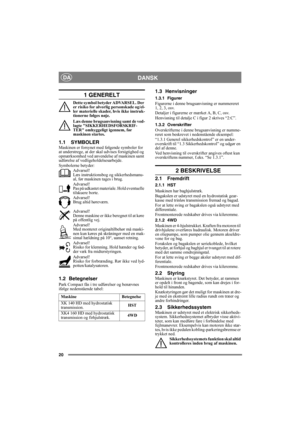 Page 2020
DANSKDA
1 GENERELT
Dette symbol betyder ADVARSEL. Der 
er risiko for alvorlig personskade og/el-
ler materielle skader, hvis ikke instruk-
tionerne følges nøje.
Læs denne brugsanvisning samt de ved-
lagte SIKKERHEDSFORSKRIF-
TER omhyggeligt igennem, før 
maskinen startes.
1.1 SYMBOLERMaskinen er forsynet med følgende symboler for 
at understrege, at der skal udvises forsigtighed og 
opmærksomhed ved anvendelse af maskinen samt 
udførelse af vedligeholdelsesarbejde.
Symbolerne betyder:
Advarsel!
Læs...