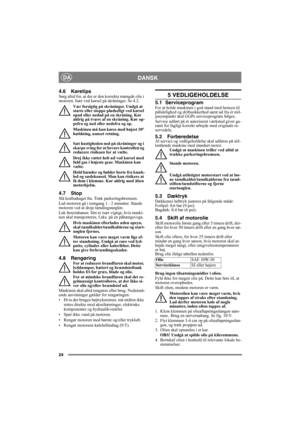 Page 2424
DANSKDA
4.6 KøretipsSørg altid for, at der er den korrekte mængde olie i 
motoren. Især ved kørsel på skråninger. Se 4.2. 
Vær forsigtig på skråninger. Undgå at 
starte eller stoppe pludseligt ved kørsel 
opad eller nedad på en skråning. Kør 
aldrig på tværs af en skråning. Kør op-
pefra og ned eller nedefra og op. 
Maskinen må kun køres med højest 10° 
hældning, uanset retning.
Sæt hastigheden ned på skråninger og i 
skarpe sving for at bevare kontrollen og 
reducere risikoen for at vælte.
Drej ikke...