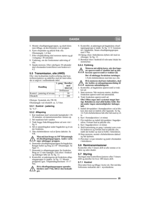 Page 2525
DANSKDA
5. Montér olieaftapningsproppen, og skub klem-
men tilbage, så den klemmer over proppen.
6. Fjern oliepinden og påfyld frisk olie.
Oliemængde: 1,4 liter
7. Efter oliepåfyldning skal motoren startes og gå 
i tomgang i 30 sekunder. 
8. Undersøg, om der forekommer udsivning af 
olie.
9. Stands motoren. Efter yderligere 30 sekunder 
skal oliestanden kontrolleres som beskrevet i 
4.2.
5.5 Transmission, olie (4WD)Olie i den hydrauliske kraftoverføring skal kon-
trolleres/justeres og udskiftes med de...