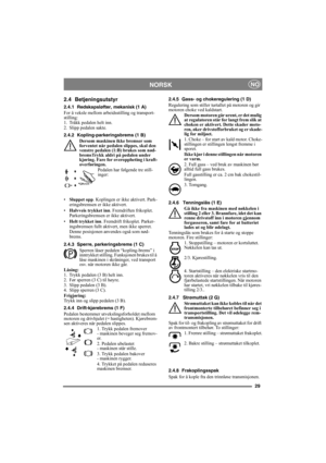 Page 2929
NORSKNO
2.4 Betjeningsutstyr
2.4.1 Redskapsløfter, mekanisk (1 A)
For å veksle mellom arbeidsstilling og transport-
stilling:
1. Tråkk pedalen helt inn. 
2. Slipp pedalen sakte.
2.4.2 Kopling-parkeringsbrems (1 B) 
Dersom maskinen ikke bremser som 
forventet når pedalen slippes, skal den 
venstre pedalen (1:B) brukes som nød-
bremsTrykk aldri på pedalen under 
kjøring. Fare for overoppheting i kraft-
overføringen.
Pedalen har følgende tre still-
inger:
•Sluppet opp. Koplingen er ikke aktivert. Park-...