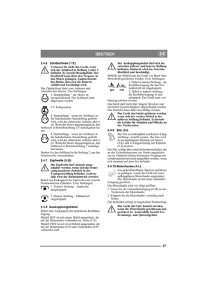 Page 3737
DEUTSCHDE
2.4.6 Zündschloss (1:E)
Verlassen Sie nicht das Gerät, wenn 
sich der Schlüssel in Stellung 2 oder 3 
befindet. Es besteht Brandgefahr. Der 
Kraftstoff kann über den Vergaser in 
den Motor gelangen. Zudem besteht 
das Risiko, dass sich die Batterie 
entlädt und beschädigt wird.
Das Zündschloss dient zum Anlassen und 
Abstellen des Motors. Vier Stellungen:
1. Stoppstellung – der Motor ist 
kurzgeschlossen. Der Schlüssel kann 
abgezogen werden.
2/3. Fahrposition. 
4. Startstellung – wenn der...
