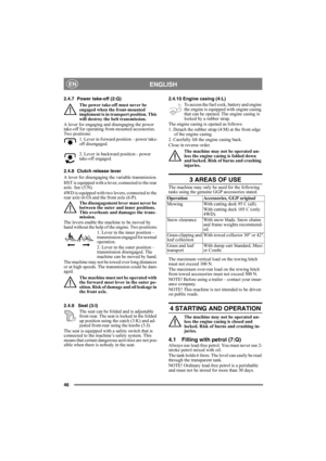 Page 4646
ENGLISHEN
2.4.7 Power take-off (2:G)
The power take-off must never be 
engaged when the front-mounted 
implement is in transport position. This 
will destroy the belt transmission.
A lever for engaging and disengaging the power 
take-off for operating front-mounted accessories. 
Two positions:
1. Lever in forward position – power take-
off disengaged.
2. Lever in backward position - power 
take-off engaged. 
2.4.8 Clutch release lever 
A lever for disengaging the variable transmission.
HST is equipped...