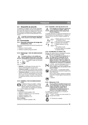Page 5353
FRANÇAISFR
2.3 Dispositifs de sécuritéLa machine est équipée d’une sécurité électrique 
qui interrompt certaines activités susceptibles de 
provoquer des manœuvres dangereuses. Par exem-
ple, le moteur ne démarre pas lorsque la pédale 
d’embrayage et de frein de stationnement est en-
foncée.
Contrôler le fonctionnement du disposi-
tif de sécurité avant chaque utilisation.
2.4 Commandes
2.4.1 Dispositif mécanique de levage des 
accessoires, (1:A)
Pour passer de la position de travail à la position de...