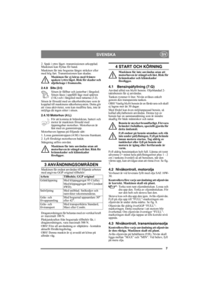 Page 77
SVENSKASV
2. Spak i yttre läget- transmissionen urkopplad. 
Maskinen kan flyttas för hand.
Maskinen får inte bogseras längre sträckor eller 
med hög fart. Transmissionen kan skadas. 
Maskinen får ej köras med främre 
spaken i yttre läget. Risk för skador och 
oljeläckage i framaxeln.
2.4.9 Sits (3:I)
Sitsen är fällbar och justerbar i längsled. 
Sitsen låses i uppfällt läge med spärren 
(3:K) och i längsled med rattarna (3:J).
Sitsen är försedd med en säkerhetsbrytare som är 
kopplad till maskinens...