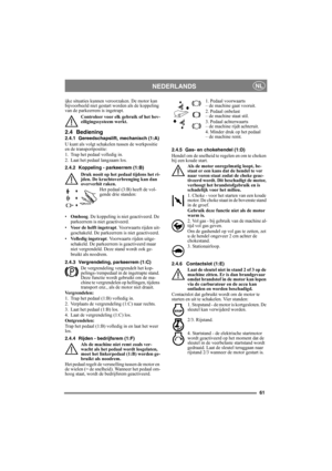 Page 6161
NEDERLANDSNL
ijke situaties kunnen veroorzaken. De motor kan 
bijvoorbeeld niet gestart worden als de koppeling 
van de parkeerrem is ingetrapt.
Controleer voor elk gebruik of het bev-
eiligingssysteem werkt.
2.4 Bediening
2.4.1 Gereedschapslift, mechanisch (1:A)
U kunt als volgt schakelen tussen de werkpositie 
en de transportpositie:
1. Trap het pedaal volledig in. 
2. Laat het pedaal langzaam los.
2.4.2 Koppeling - parkeerrem (1:B)
Druk nooit op het pedaal tijdens het ri-
jden. De...