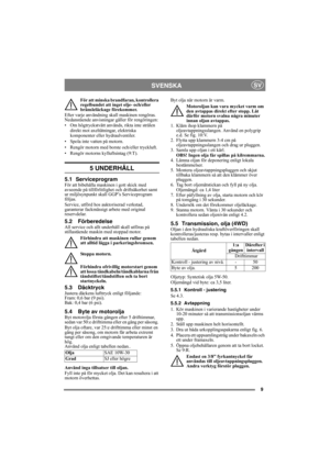 Page 99
SVENSKASV
För att minska brandfaran, kontrollera 
regelbundet att inget olje- och/eller 
bränsleläckage förekommer. 
Efter varje användning skall maskinen rengöras. 
Nedanstående anvisningar gäller för rengöringen:
• Om högtryckstvätt används, rikta inte strålen 
direkt mot axeltätningar, elektriska 
komponenter eller hydraulventiler.
• Spola inte vatten på motorn. 
• Rengör motorn med borste och/eller tryckluft.
• Rengör motorns kylluftsintag (9:T).
5 UNDERHÅLL
5.1 ServiceprogramFör att bibehålla...
