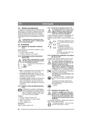 Page 2424
PORTUGUÊSPT
3.3 Sistema de segurançaA máquina está equipada com um sistema de segu-
rança eléctrico. O sistema de segurança interrompe 
determinadas actividades que podem acarretar o 
perigo de manobras incorrectas. Por exemplo, o 
motor não pode ser posto a funcionar se o pedal de 
embraiagem-travão de estacionamento estiver pre-
mido.
O funcionamento do sistema de segu-
rança deve ser sempre verificado antes 
de cada utilização.
3.4 Comandos
3.4.1 Elevador de utensílios, mecânico 
(1:A)
Para comutar...