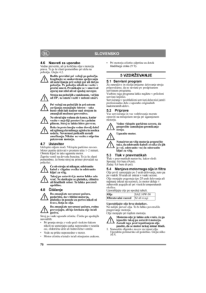 Page 7070
SLOVENSKOSL
4.6 Nasveti za uporaboVedno preverite, ali je količina olja v motorju 
prava. To je še zlasti pomembno pri delu na 
pobočju. Glejte 4.2. 
Bodite previdni pri vožnji po pobočju. 
Izogibajte se sunkovitemu speljevanju 
ali ustavljanju pri vožnji gor ali dol po 
pobočju. Po pobočju nikoli ne vozite v 
prečni smeri. Premikajte se v smeri od 
zgoraj navzdol ali od spodaj navzgor. 
Stroja na pobočjih z naklonom, večjim 
od 10°, ne smete voziti v nobeni smeri.
Pri vožnji na pobočjih in pri ostrem...