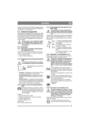 Page 1515
ESPAÑOLES
Gracias a la dirección articulada, la máquina puede 
efectuar giros de radio muy pequeño alrededor de 
los árboles y otros obstáculos.
2.3 Sistema de seguridadLa máquina está equipada con un sistema de segu-
ridad eléctrico que interrumpe determinadas accio-
nes que pueden resultar en maniobras inadecuadas. 
Por ejemplo, el sistema no permite arrancar el mo-
tor con el pedal de embrague-freno de estaciona-
miento pisado.
Siempre que se vaya a utilizar la máqui-
na, es indispensable comprobar...