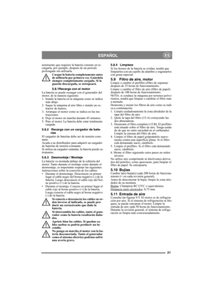 Page 2121
ESPAÑOLES
tenimiento que requiere la batería consiste en re-
cargarla, por ejemplo, después de un periodo 
prolongado sin utilizarla.
Cargue la batería completamente antes 
de utilizarla por primera vez. Guárdela 
siempre completamente cargada. Si la 
guarda descargada, se estropeará. 
5.8.1Recarga con el motor
La batería se puede recargar con el generador del 
motor, de la manera siguiente:
1. Instale la batería en la máquina como se indica 
más abajo.
2. Saque la máquina al aire libre o instale un...