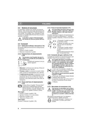 Page 66
ITALIANO IT
2.3 Sistema di sicurezzaLa macchina è dotata di un sistema di sicurezza 
elettrico. Tale sistema interrompe determinate atti-
vità che possono comportare il rischio di manovre 
non corrette. Ad esempio, non è possibile avviare 
il motore se il pedale della frizione-freno di stazio-
namento è premuto.
Controllare sempre il funzionamento 
del sistema di sicurezza prima delluso.
2.4 Comandi
2.4.1 Sollevatore attrezzi, meccanico (1:A)
Per passare dalla posizione di lavoro alla posizione 
di...