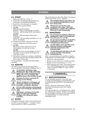 Page 1111
SVENSKASV
4.5 START1.  Öppna bensinkranen. Se fig. 15.
2.  Kontrollera att tändkabeln/tändkablarna är monterad/-e på tändstiftet/tändstiften.
3.  Kontrollera att kraftuttaget är urkopplat. 
4.  Håll inte foten på drivpedalen. 
5. 165 HD:
Ställ gasreglaget på fullgas. 
Kallstart - drag ut chokereglaget maximalt. 
Varmstart - chokereglaget skall vara inskjutet.
180 HD:
Kallstart - ställ gasreglaget längst fram i 
chokeläget. 
Varmstart - ställ gasreglaget på fullgas (ca 2 cm 
bakom chokeläget).
6....