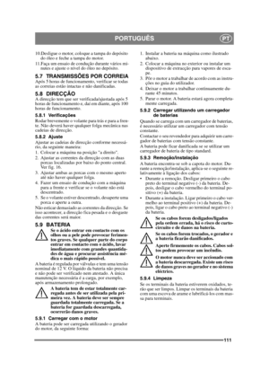 Page 111111
PORTUGUÊSPT
10.Desligue o motor, coloque a tampa do depósito do óleo e feche a tampa do motor.
11.Faça um ensaio de condução durante vários mi- nutes e ajuste o nível do óleo no depósito.
5.7 TRANSMISSÕES POR CORREIAApós 5 horas de funcionamento, verificar se todas 
as correias estão intactas e não danificadas.
5.8 DIRECÇÃOA direcção tem que ser verificada/ajustada após 5 
horas de funcionamento e, daí em diante, após 100 
horas de funcionamento.
5.8.1 Verificações
Rodar brevemente o volante para...