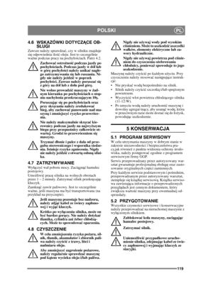 Page 119119
POLSKIPL
4.6 WSKAZÓWKI DOTYCZĄCE OB-
S ŁUGI
Zawsze należ y sprawdzać, czy w silniku znajduje 
si ę odpowiednia ilo ść oleju. Jest to szczególnie 
wa żne podczas pracy na pochyo ściach. Patrz 4.2. 
Zachowa ć ostro żno ść podczas jazdy po 
pochy ło ściach. Podczas jazdy w dó ł lub 
w gór ę pochy ło ści nale ży unika ć nag łe-
go zatrzymywania si ę lub ruszania. Ni-
gdy nie nale ży je ździ ć w poprzek 
pochy ło ści. Zawsze nale ży porusza ć si ę 
z góry na dó ł lub z do łu pod gór ę. 
Nie wolno prowadzi...